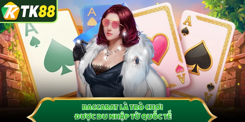 Baccarat là trò chơi được du nhập từ quốc tế