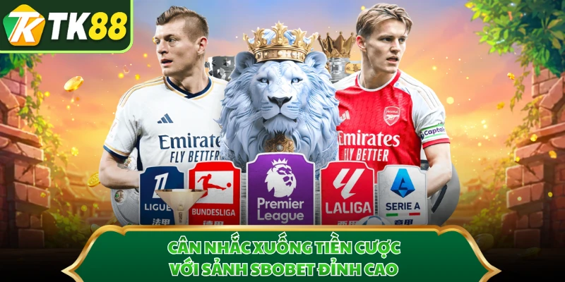 Cân nhắc xuống tiền cược với sảnh SBOBET đỉnh cao