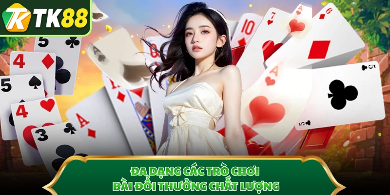 Đa dạng các trò chơi bài đổi thưởng chất lượng
