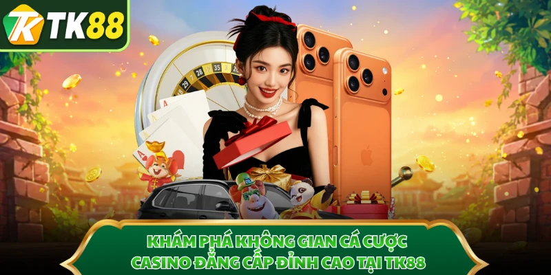 Khám phá không gian cá cược casino đẳng cấp đỉnh cao tại TK88